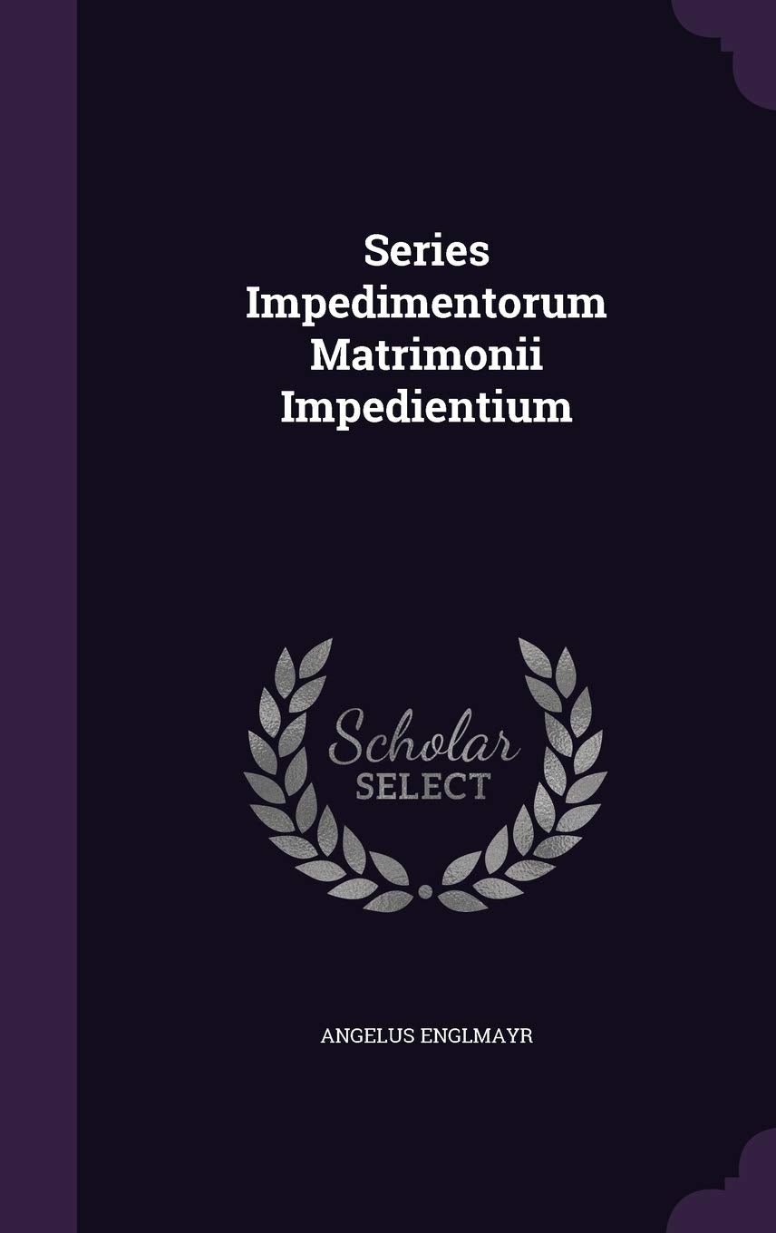 Series Impedimentorum Matrimonii Impedientium Politics & History