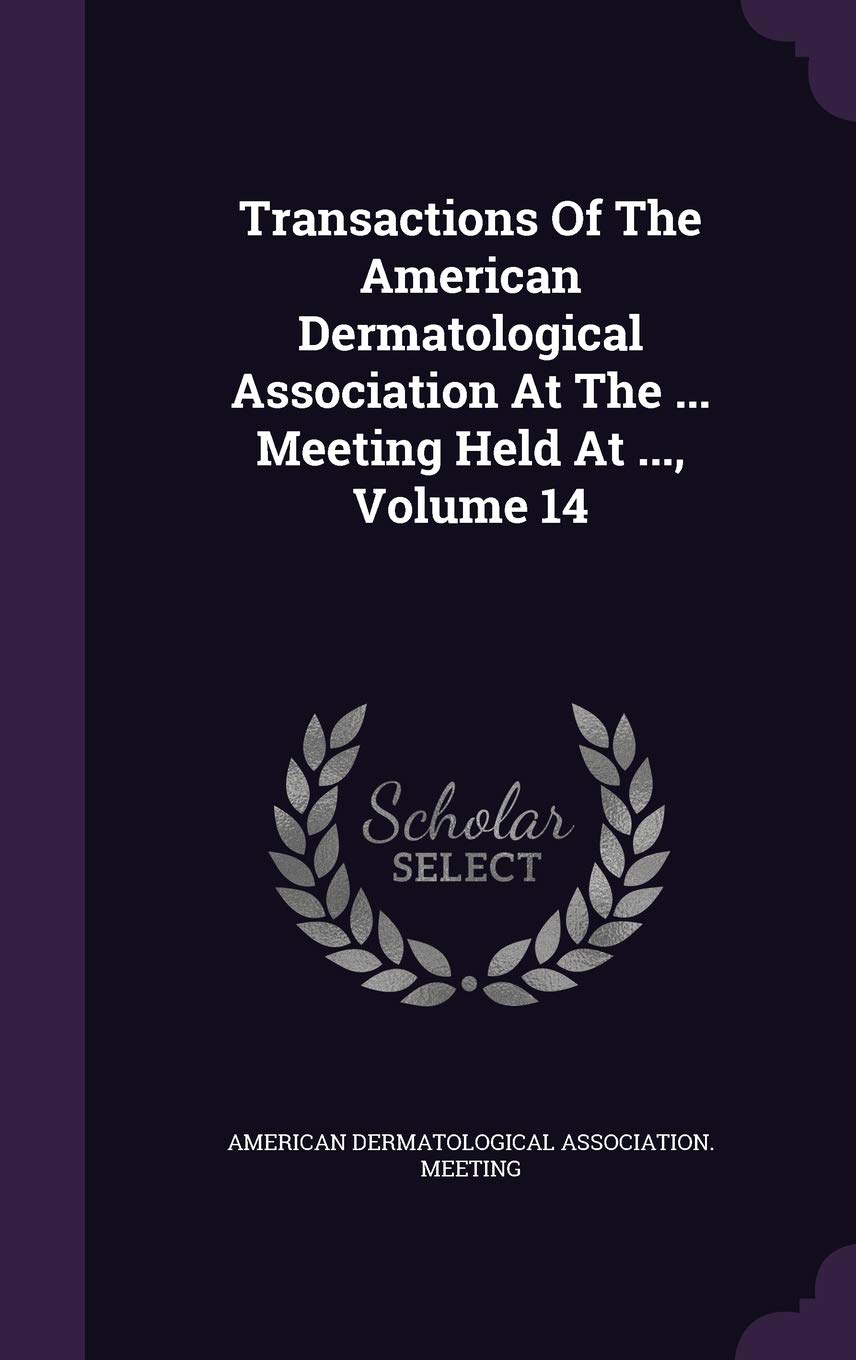Transactions of the American Dermatological Association at the ... Meeting Held at ..., Volume 14 Politics & History