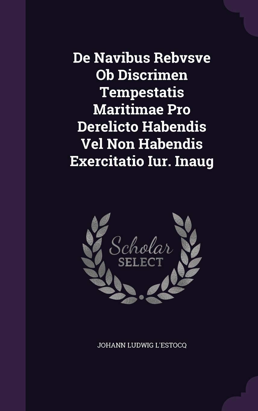 De Navibus Rebvsve Ob Discrimen Tempestatis Maritimae Pro Derelicto Habendis Vel Non Habendis Exercitatio Iur. Inaug Politics & History