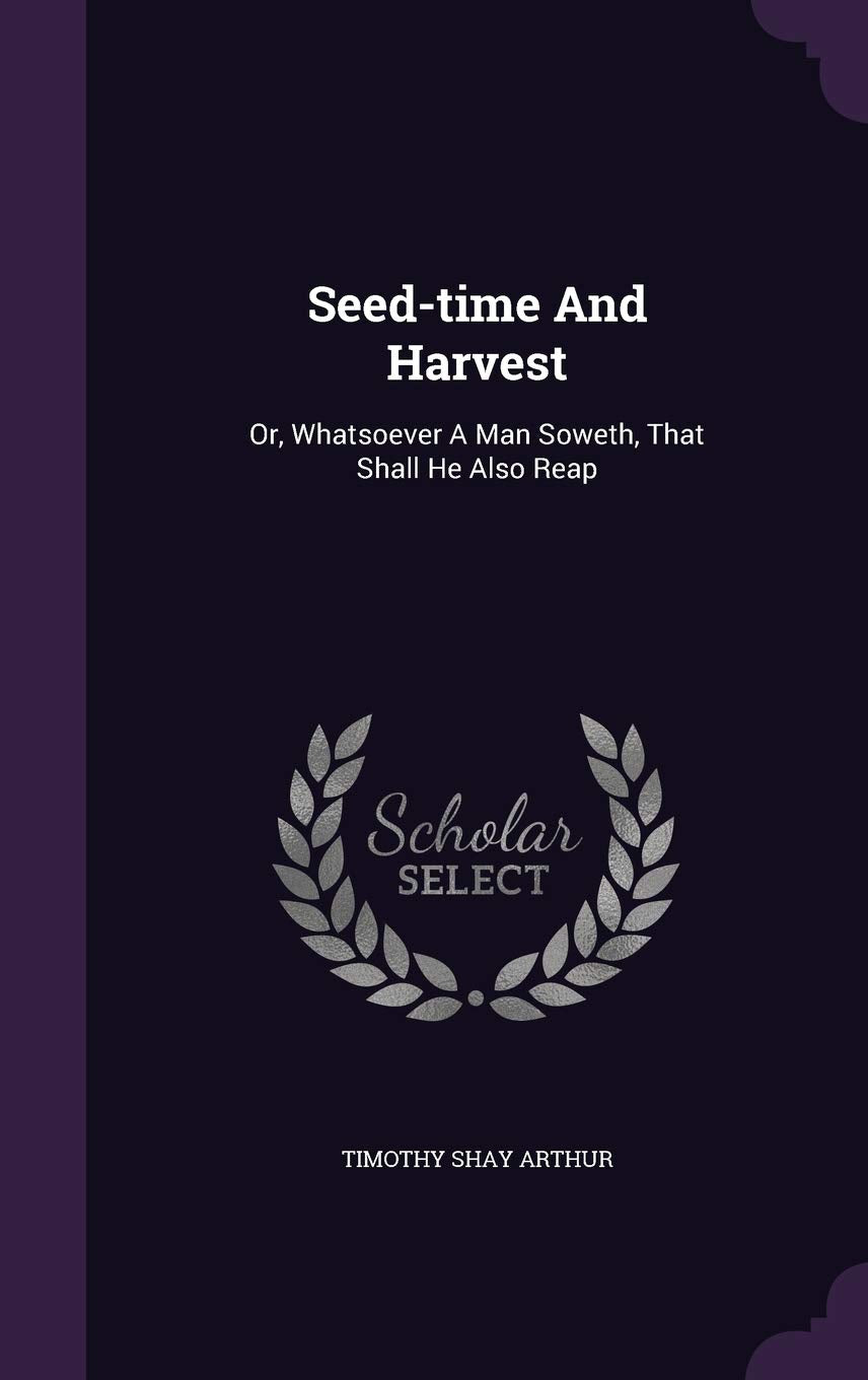 Seed-time And Harvest: Or, Whatsoever A Man Soweth, That Shall He Also Reap Politics & History