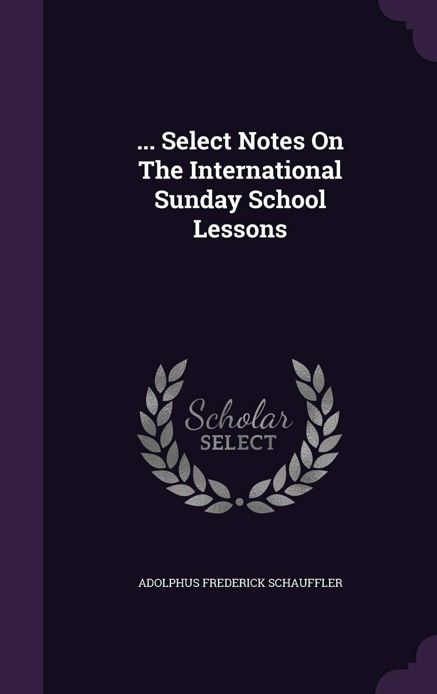 ... Select Notes On The International Sunday School Lessons Politics & History