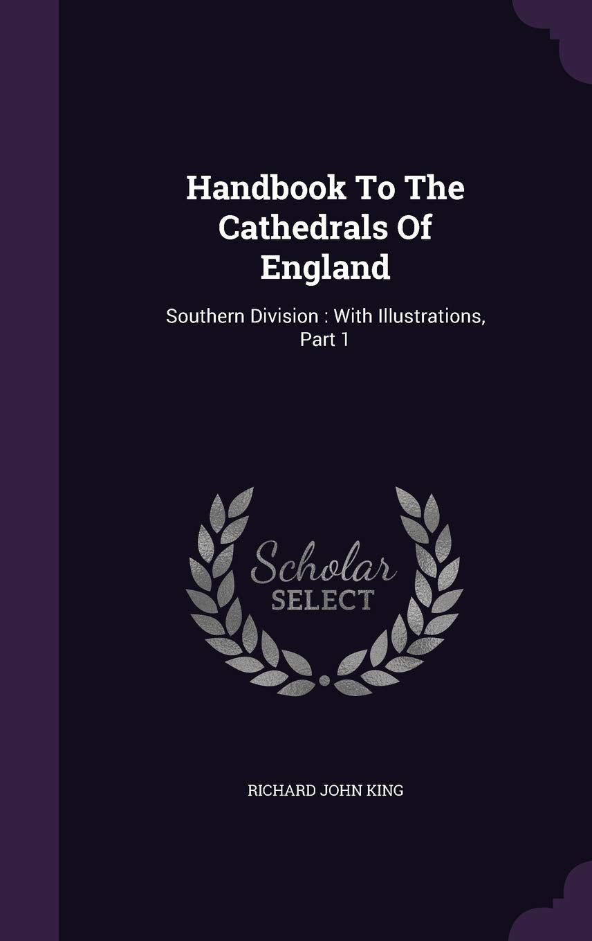 Handbook To The Cathedrals Of England: Southern Division: With Illustrations, Part 1 Architecture