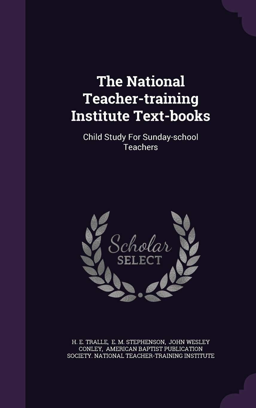 The National Teacher-Training Institute Text-Books: Child Study for Sunday-School Teachers Politics & History