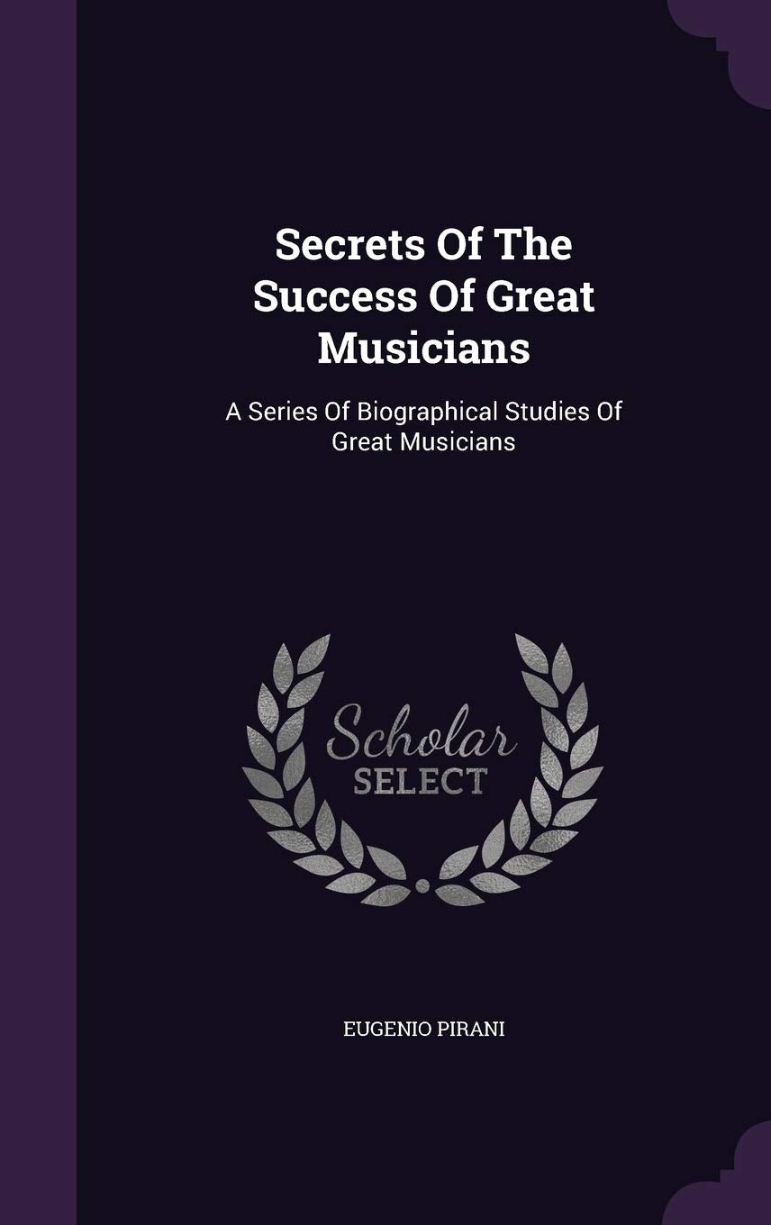 Secrets Of The Success Of Great Musicians: A Series Of Biographical Studies Of Great Musicians Politics & History