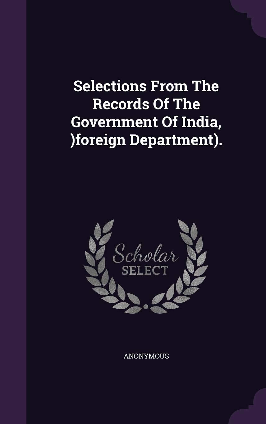 Selections From The Records Of The Government Of India, )foreign Department). Politics & History