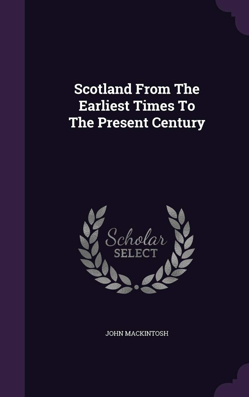 Scotland From The Earliest Times To The Present Century Politics & History