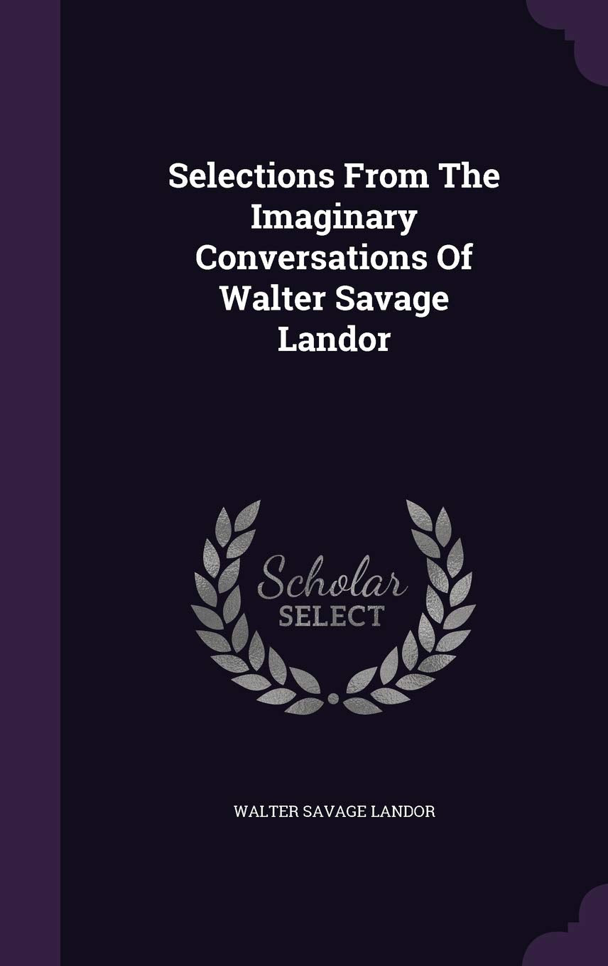 Selections From The Imaginary Conversations Of Walter Savage Landor Contemporary literature