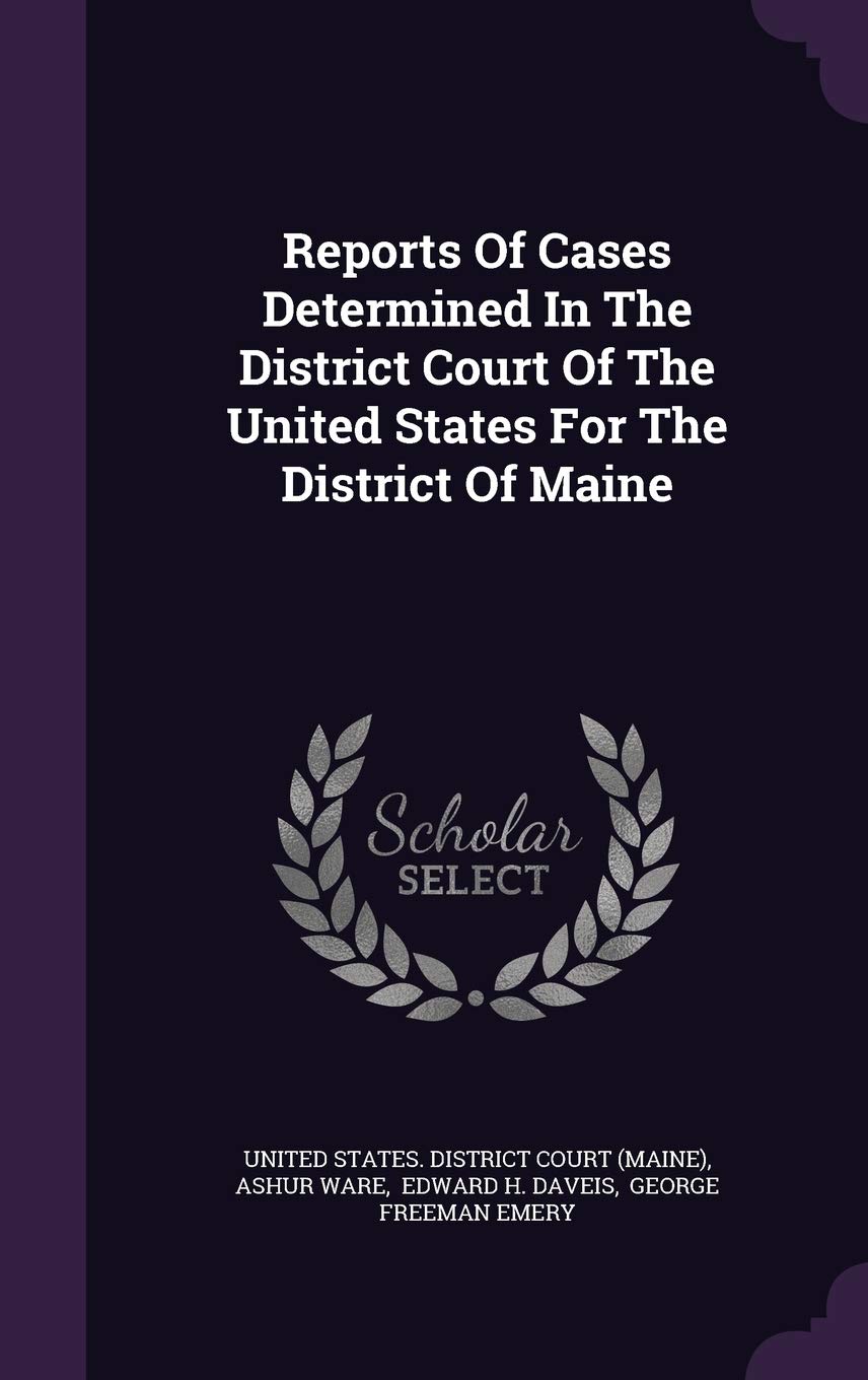 Reports of Cases Determined in the District Court of the United States for the District of Maine Politics & History