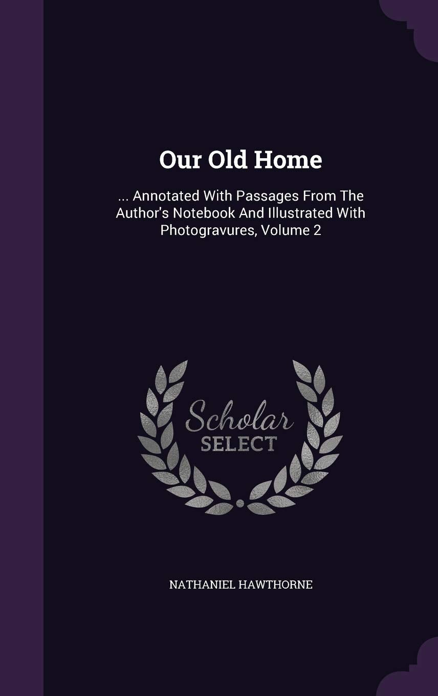 Our Old Home: ... Annotated With Passages From The Author's Notebook And Illustrated With Photogravures, Volume 2 Politics & History