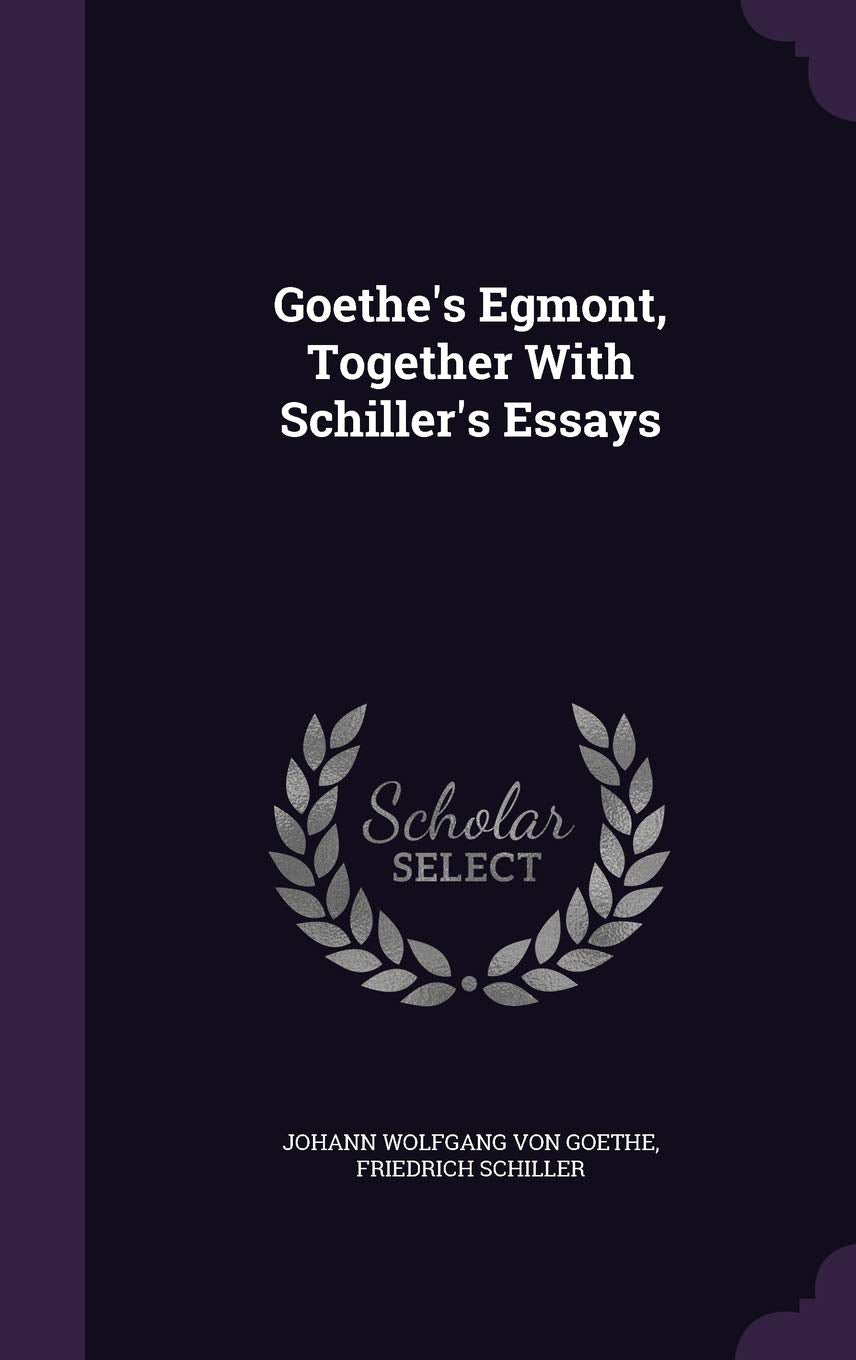 Goethe's Egmont, Together With Schiller's Essays Politics & History