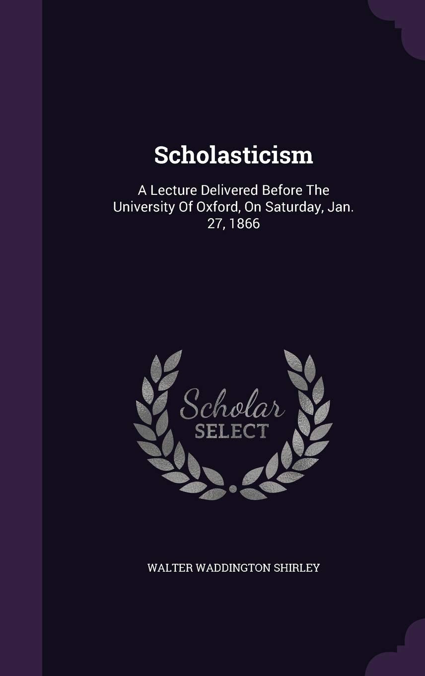 Scholasticism: A Lecture Delivered Before The University Of Oxford, On Saturday, Jan. 27, 1866 Politics & History