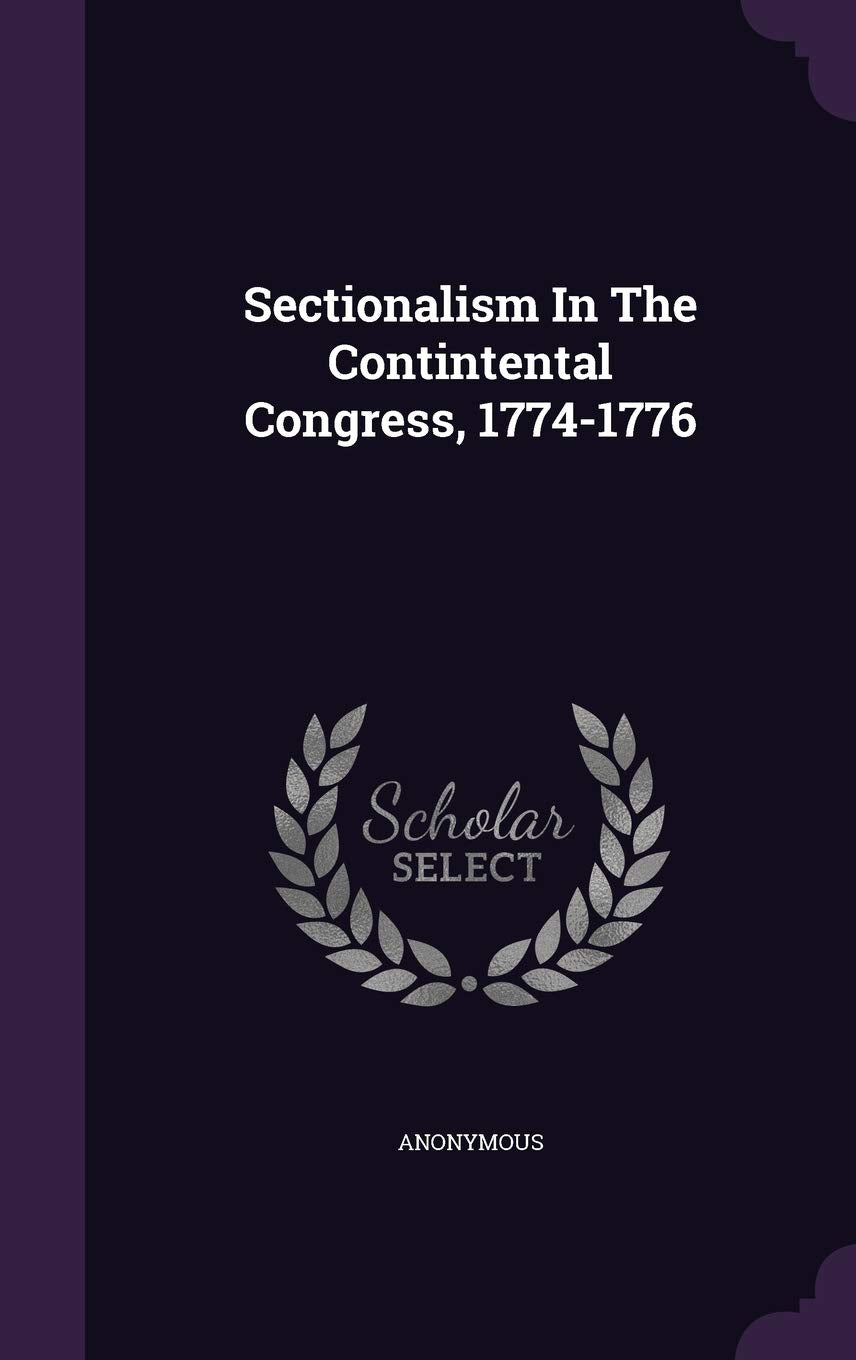 Sectionalism In The Contintental Congress, 1774-1776 Politics & History