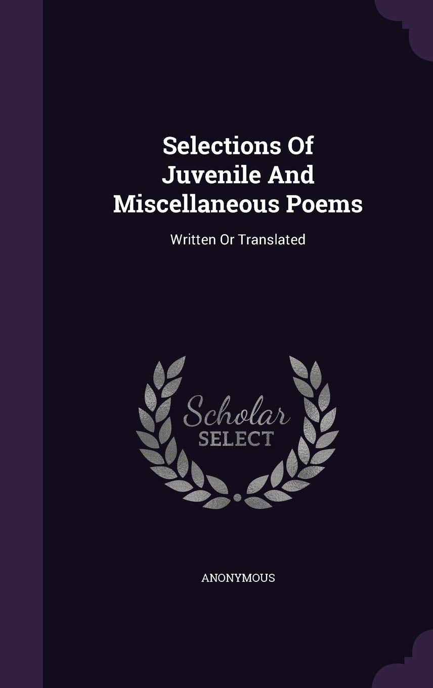 Selections Of Juvenile And Miscellaneous Poems: Written Or Translated Politics & History