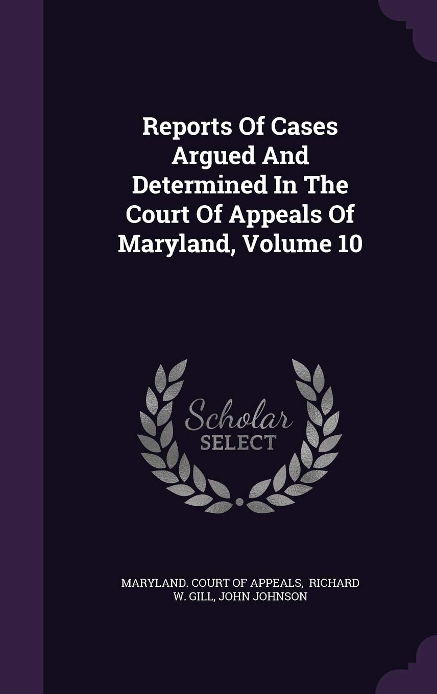 Reports of Cases Argued and Determined in the Court of Appeals of Maryland, Volume 10 Politics & History