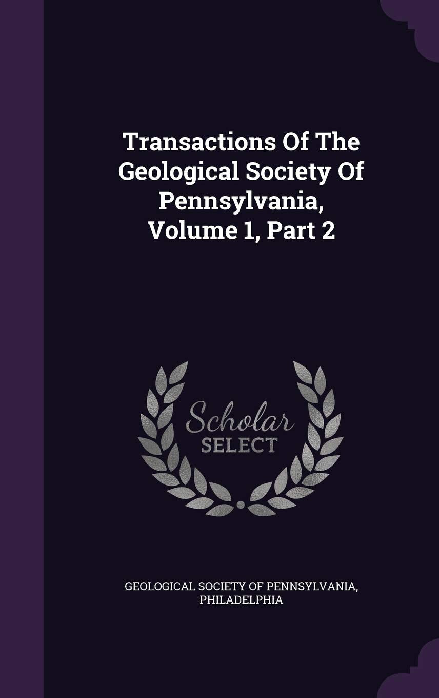 Transactions of the Geological Society of Pennsylvania, Volume 1, Part 2 Politics & History