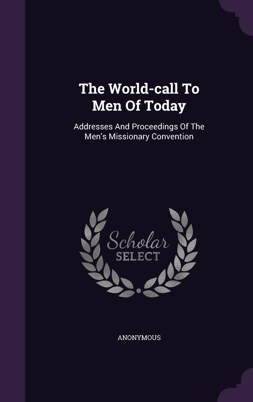 The World-call To Men Of Today: Addresses And Proceedings Of The Men's Missionary Convention Politics & History