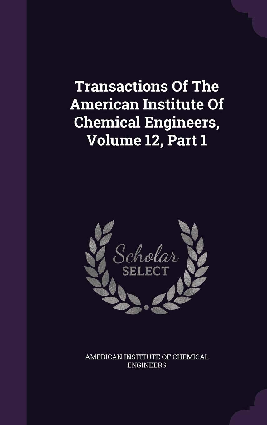 Transactions of the American Institute of Chemical Engineers, Volume 12, Part 1 Politics & History