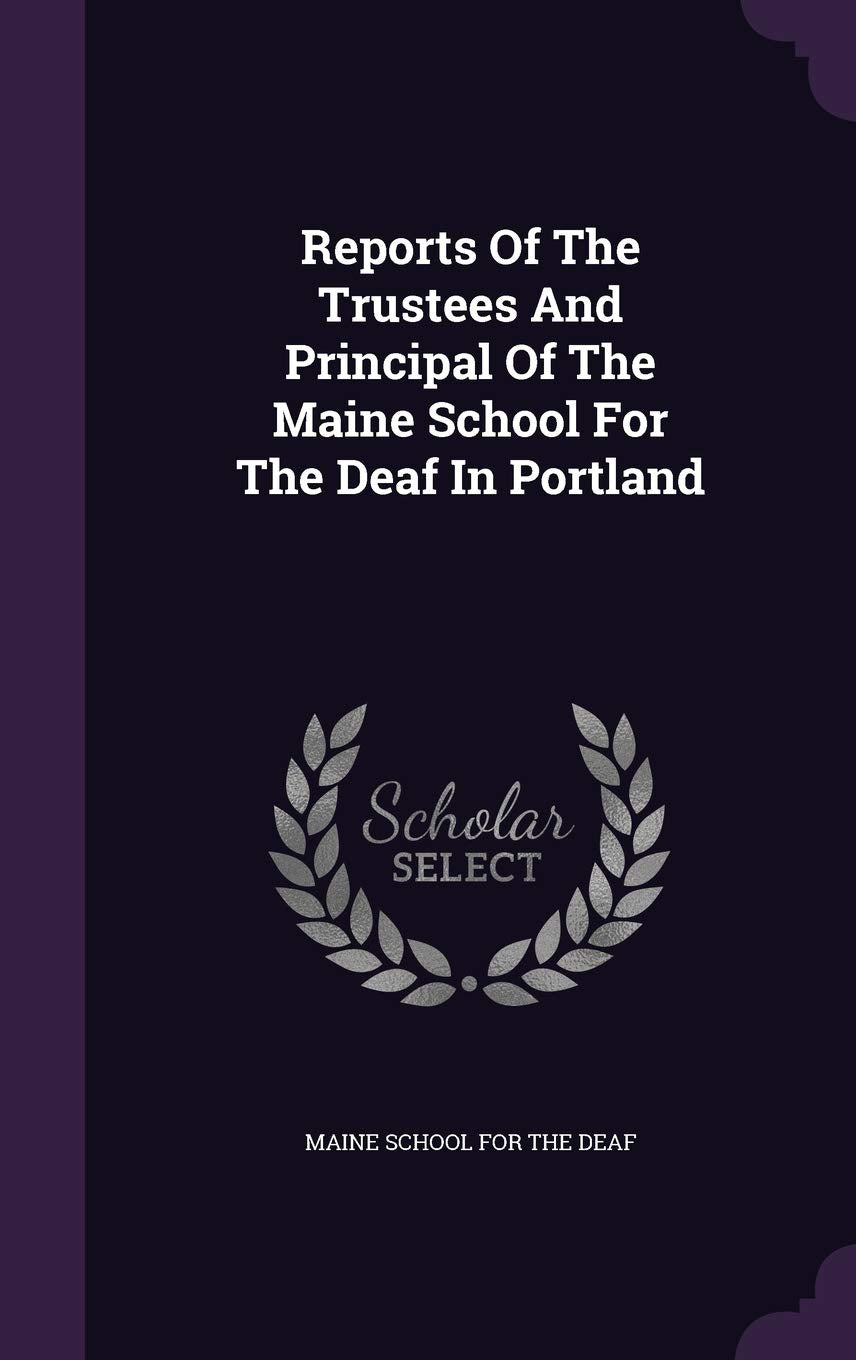 Reports Of The Trustees And Principal Of The Maine School For The Deaf In Portland Politics & History