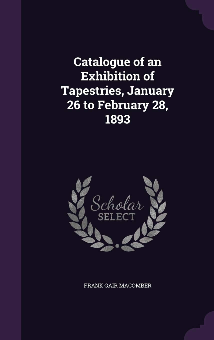 Catalogue of an Exhibition of Tapestries, January 26 to February 28, 1893 Film, Art & Culture