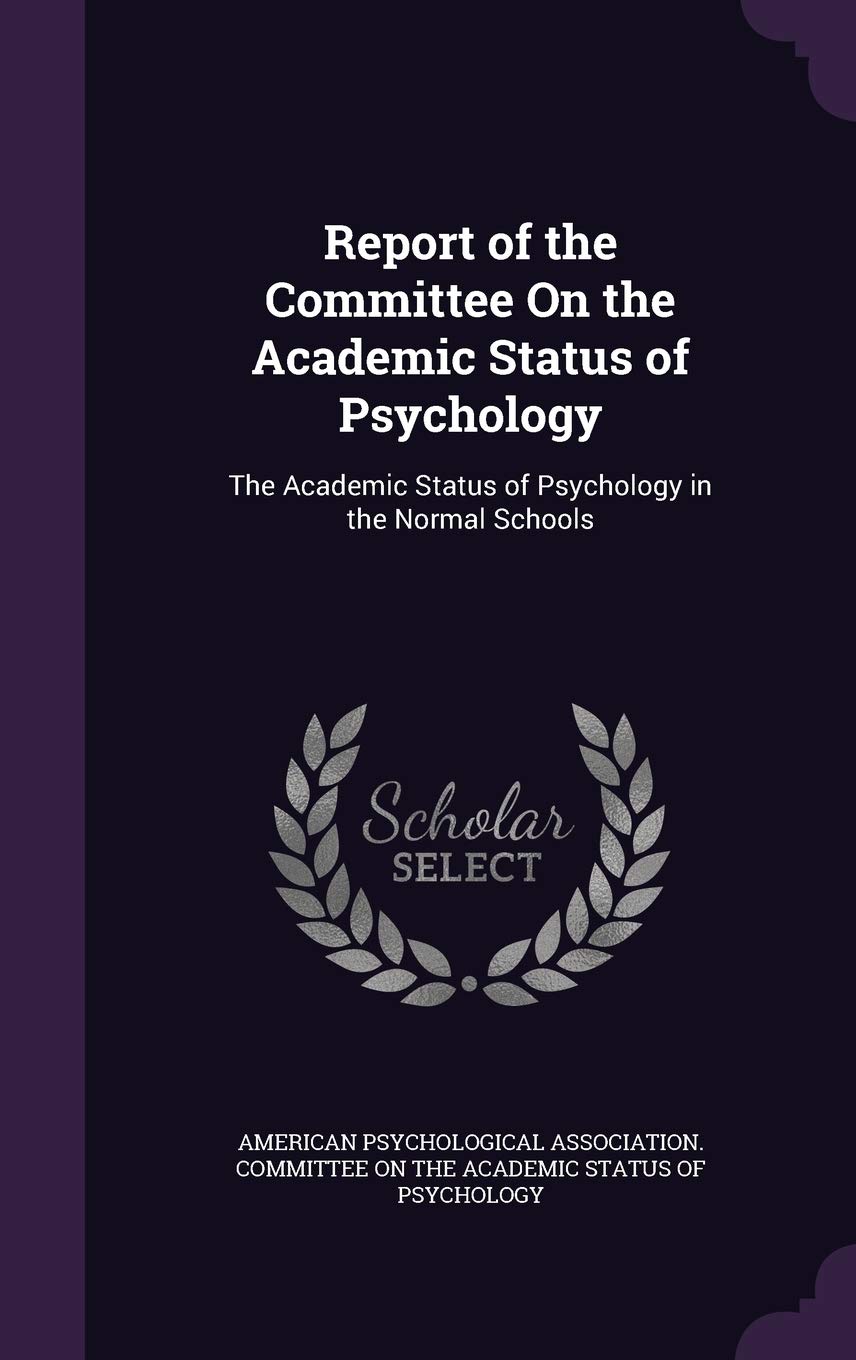 Report of the Committee On the Academic Status of Psychology: The Academic Status of Psychology in the Normal Schools Learning & Reference
