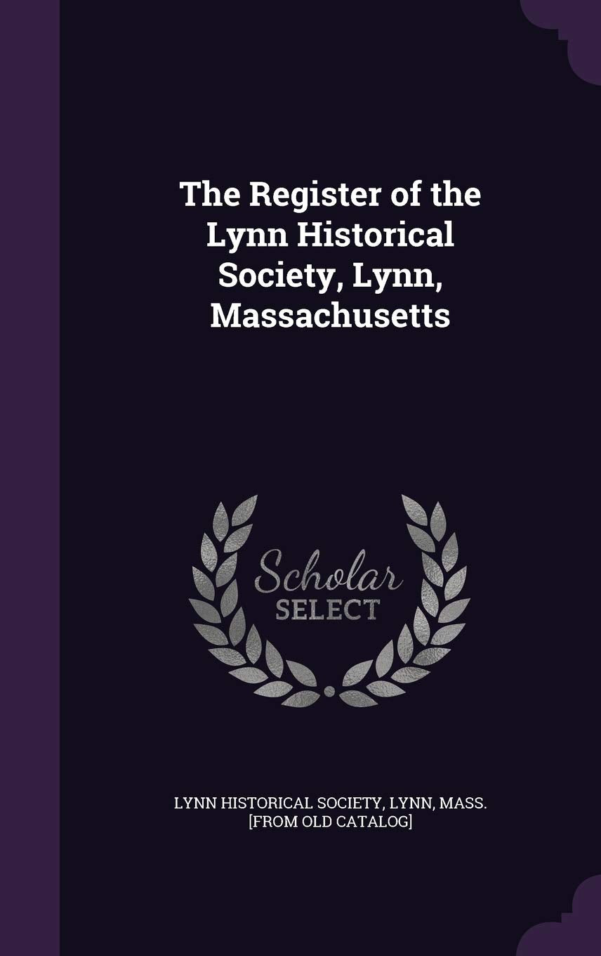The Register of the Lynn Historical Society, Lynn, Massachusetts Politics & History