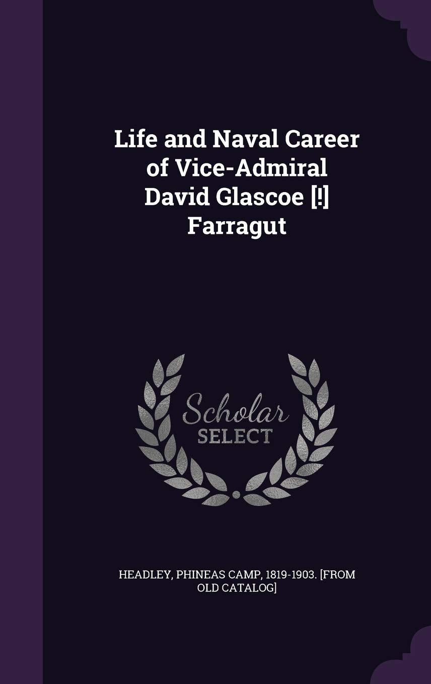 Life and Naval Career of Vice-Admiral David Glascoe Farragut Politics & History