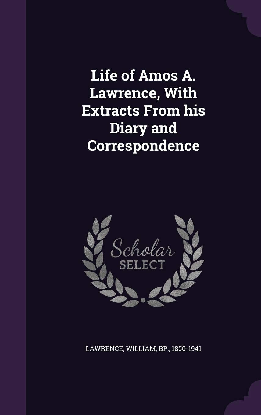 Life of Amos A. Lawrence, With Extracts From his Diary and Correspondence Memories