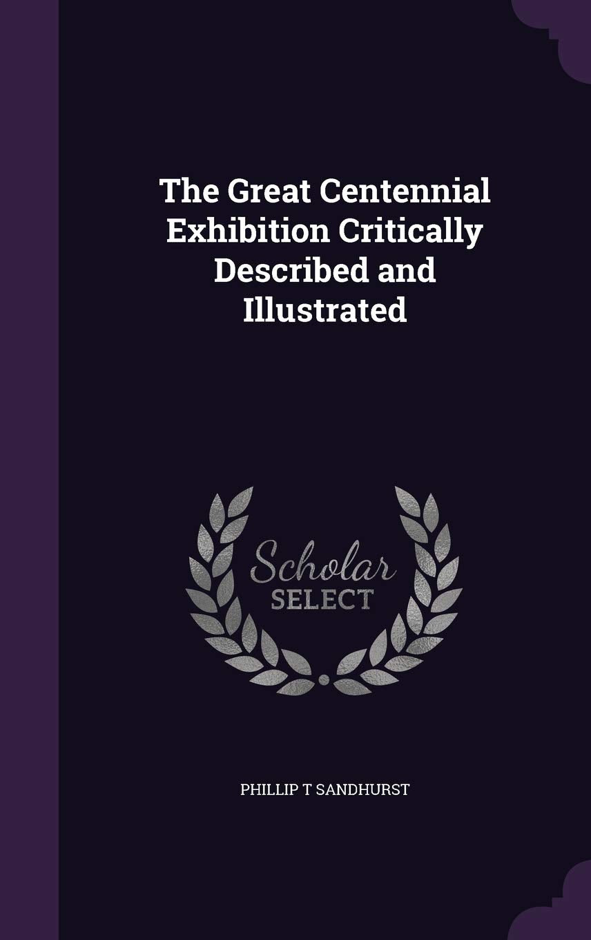 The Great Centennial Exhibition Critically Described and Illustrated Politics & History