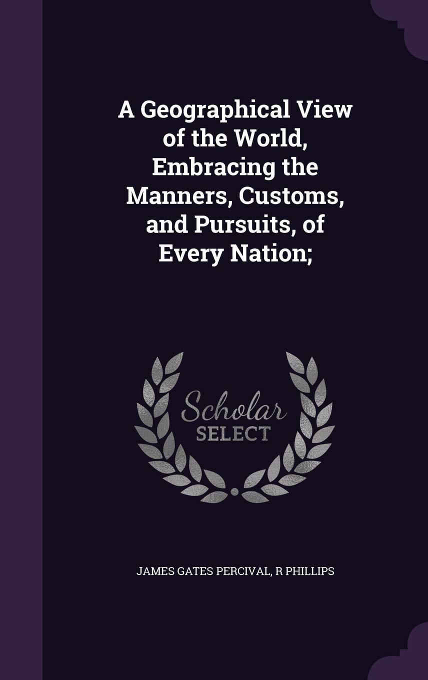 A Geographical View of the World, Embracing the Manners, Customs, and Pursuits, of Every Nation; Politics & History