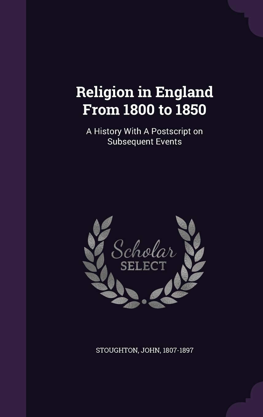 Religion in England From 1800 to 1850: A History With A Postscript on Subsequent Events Memories