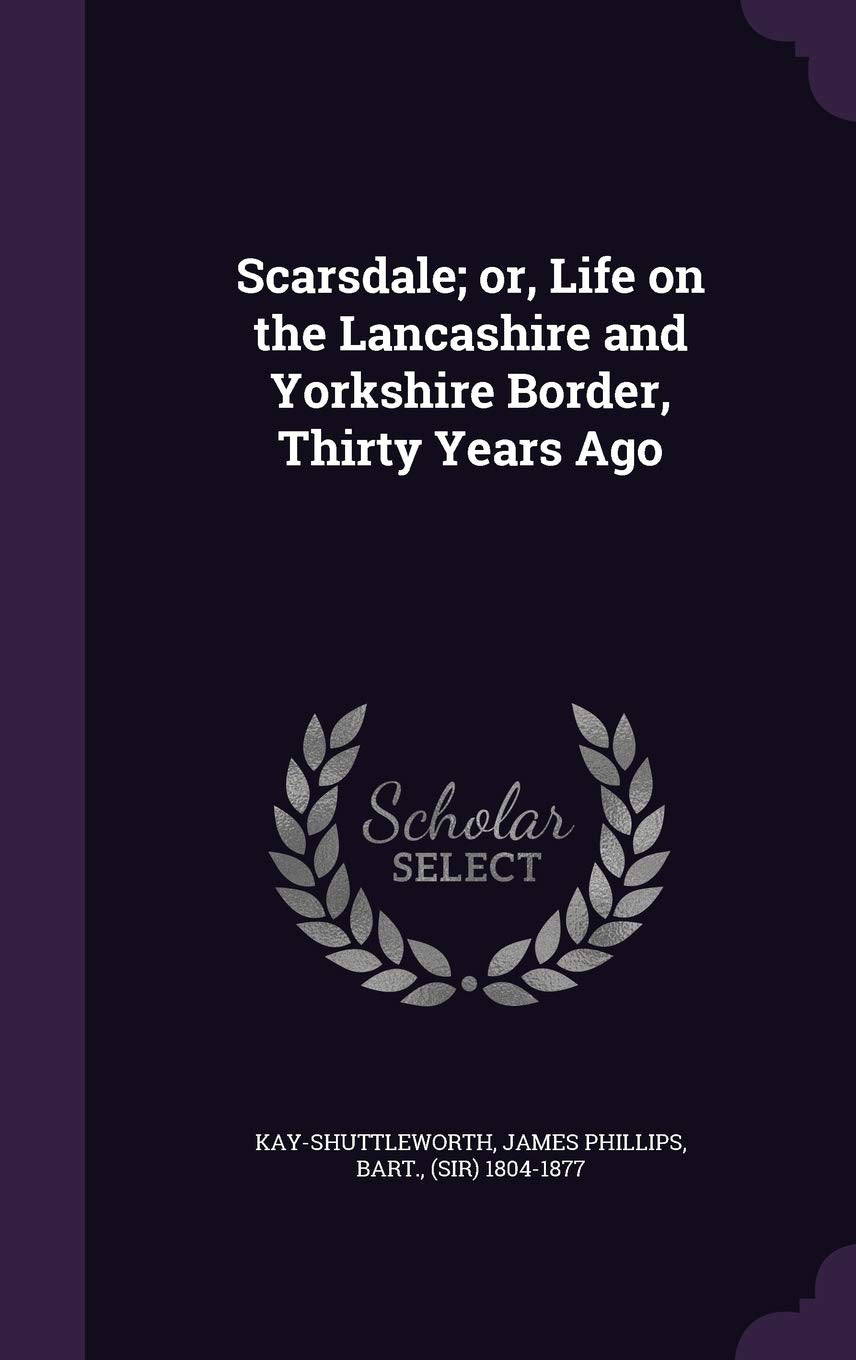 Scarsdale; Or, Life on the Lancashire and Yorkshire Border, Thirty Years Ago Politics & History