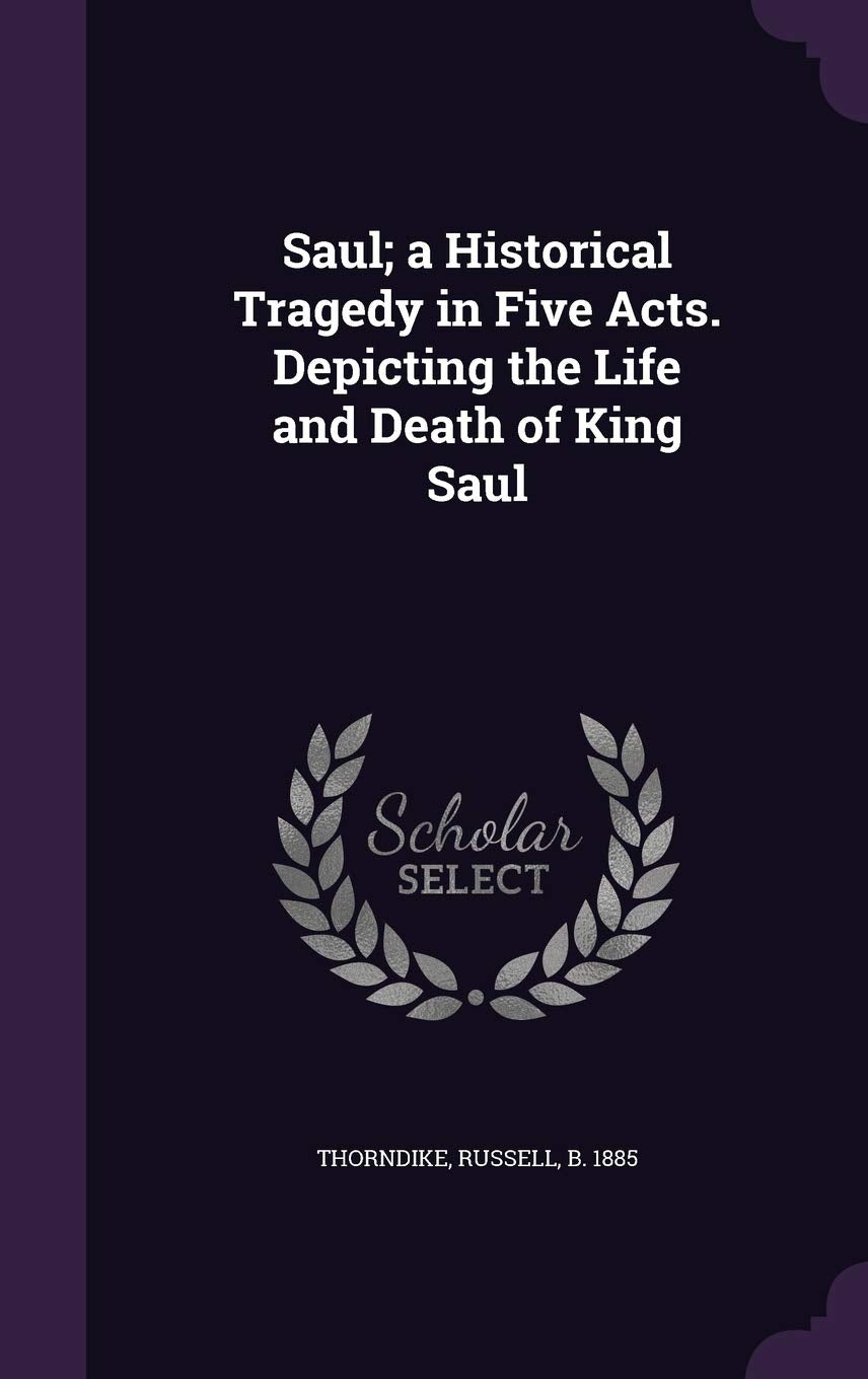 Saul; a Historical Tragedy in Five Acts. Depicting the Life and Death of King Saul Politics & History