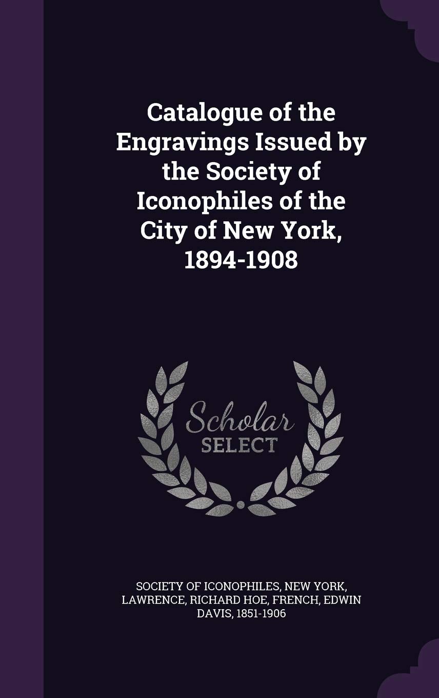 Catalogue of the Engravings Issued by the Society of Iconophiles of the City of New York, 1894-1908 Politics & History