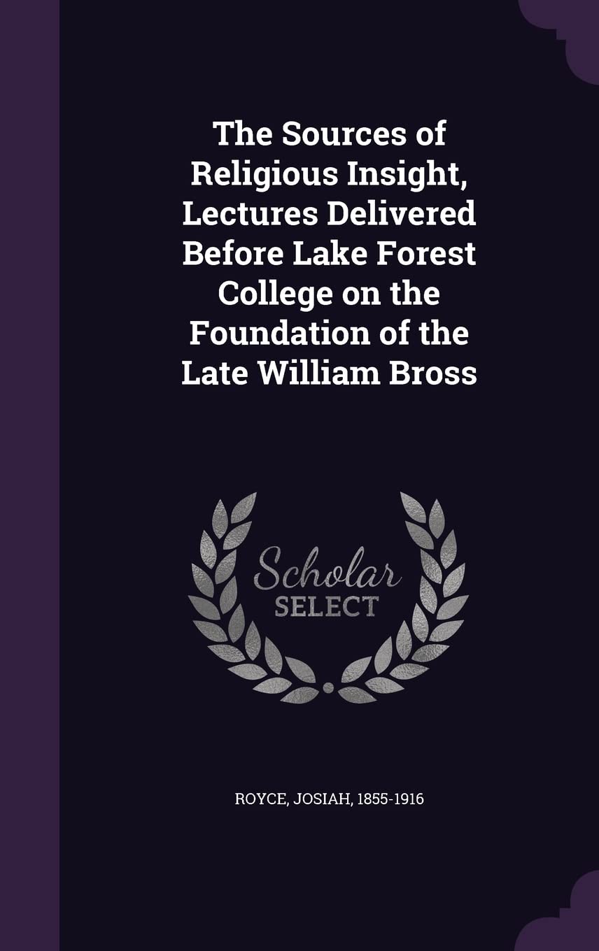 The Sources of Religious Insight, Lectures Delivered Before Lake Forest College on the Foundation of the Late William Bross Politics & History