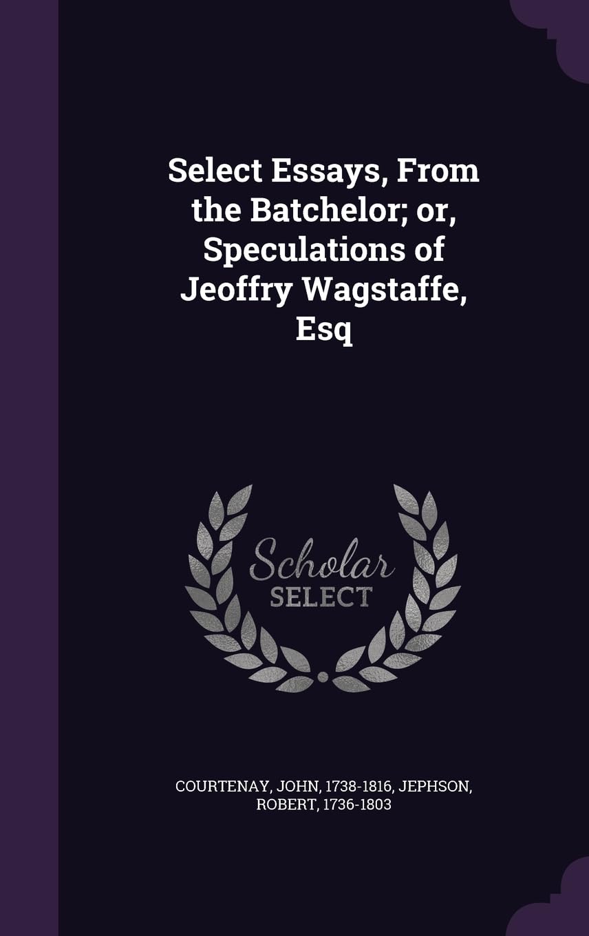 Select Essays, From the Batchelor; or, Speculations of Jeoffry Wagstaffe, Esq Politics & History
