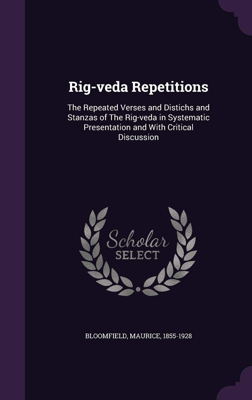 Rig-veda Repetitions: The Repeated Verses and Distichs and Stanzas of The Rig-veda in Systematic Presentation and With Critical Discussion Politics & History
