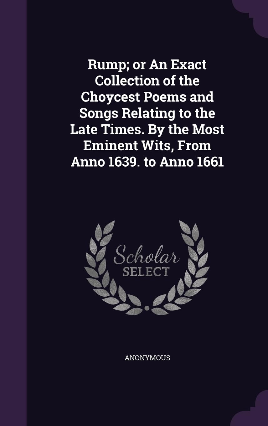 Rump; or An Exact Collection of the Choycest Poems and Songs Relating to the Late Times. By the Most Eminent Wits, From Anno 1639. to Anno 1661 Politics & History