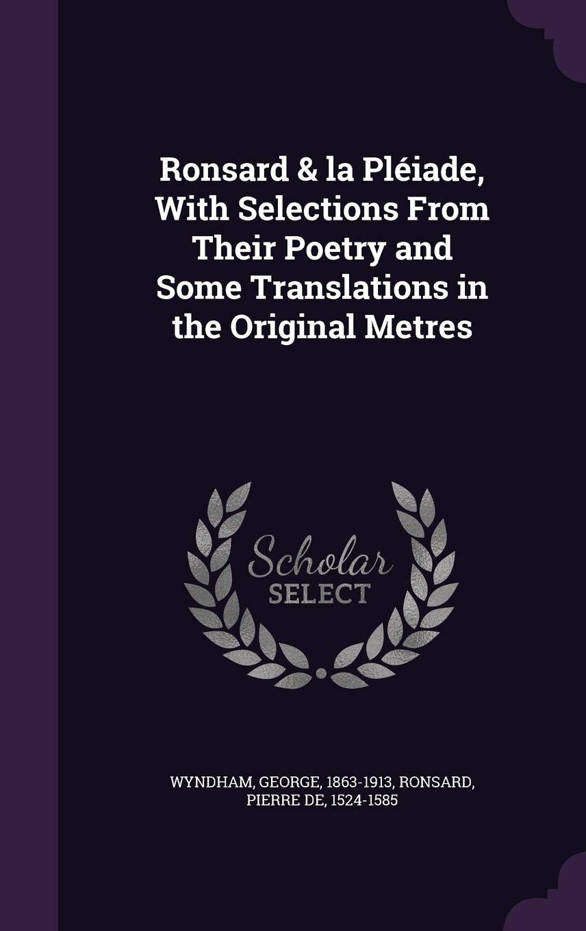 Ronsard & la Pléiade, With Selections From Their Poetry and Some Translations in the Original Metres Contemporary literature