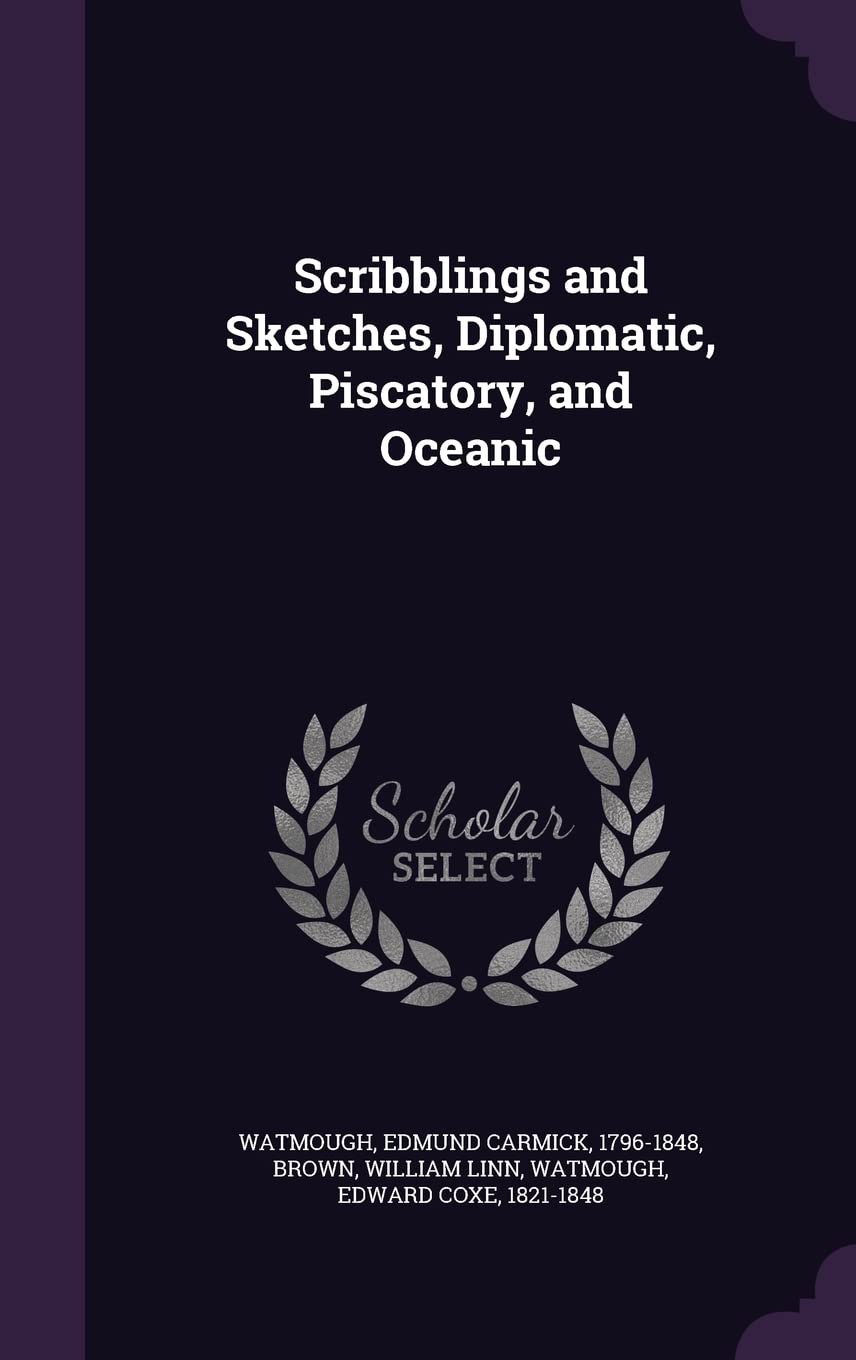 Scribblings and Sketches, Diplomatic, Piscatory, and Oceanic Politics & History