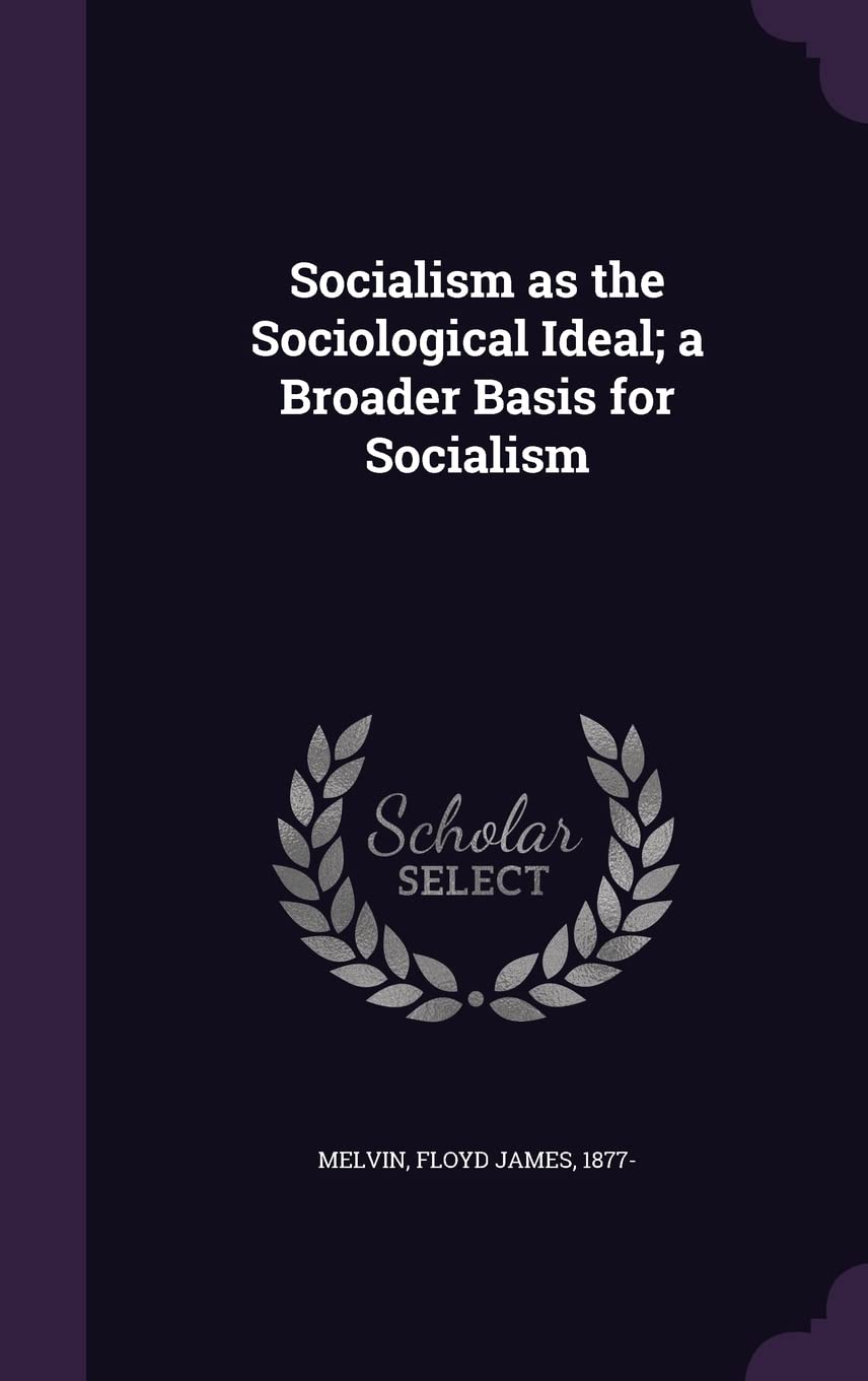 Socialism as the Sociological Ideal; a Broader Basis for Socialism Politics & History