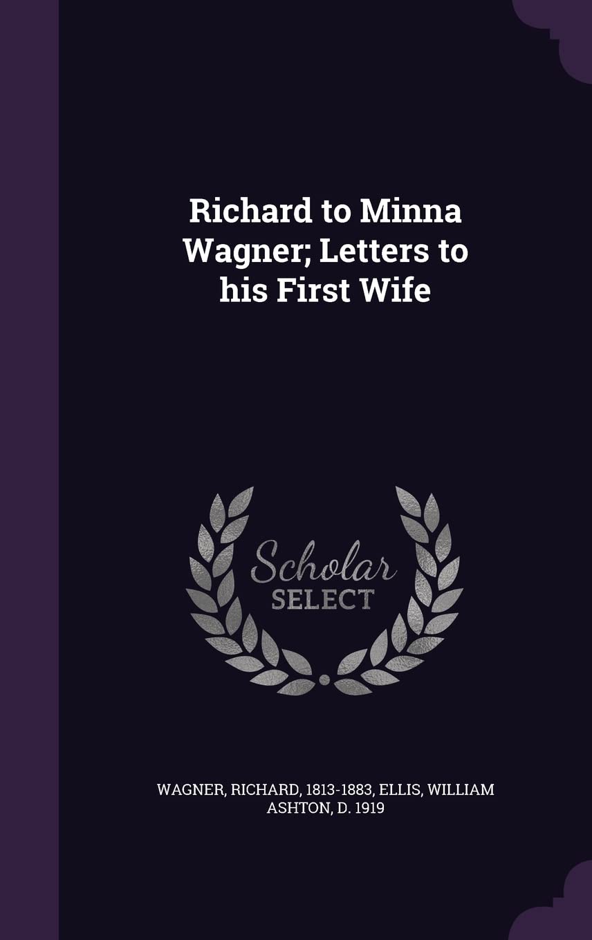 Richard to Minna Wagner; Letters to his First Wife Politics & History