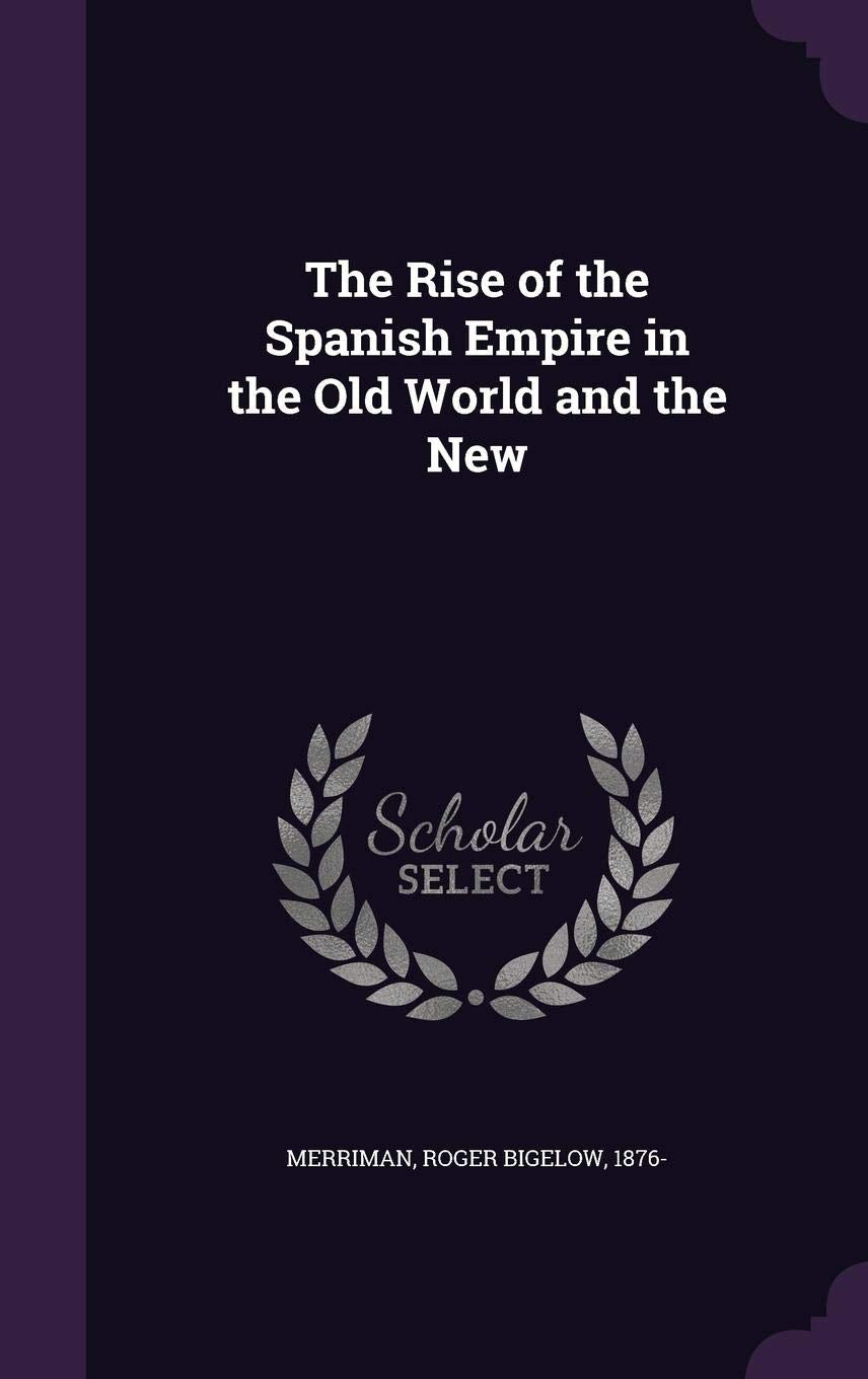 The Rise of the Spanish Empire in the Old World and the New Politics & History