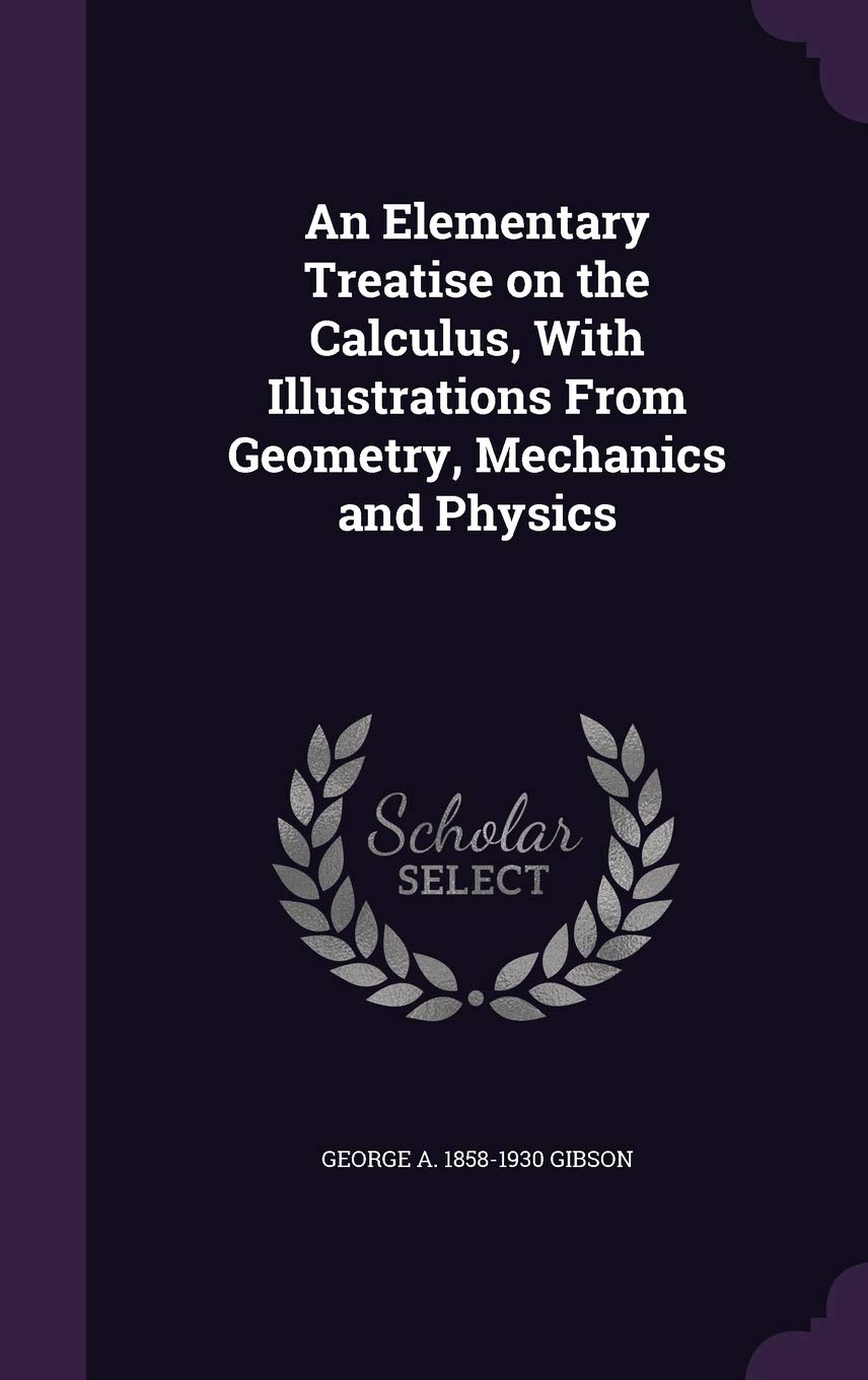 An Elementary Treatise on the Calculus, With Illustrations From Geometry, Mechanics and Physics Politics & History