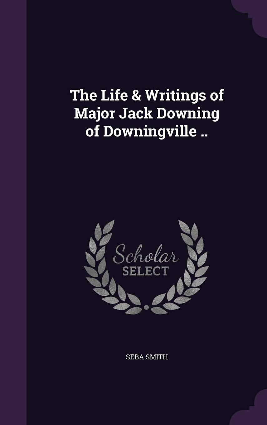 The Life & Writings of Major Jack Downing of Downingville .. book