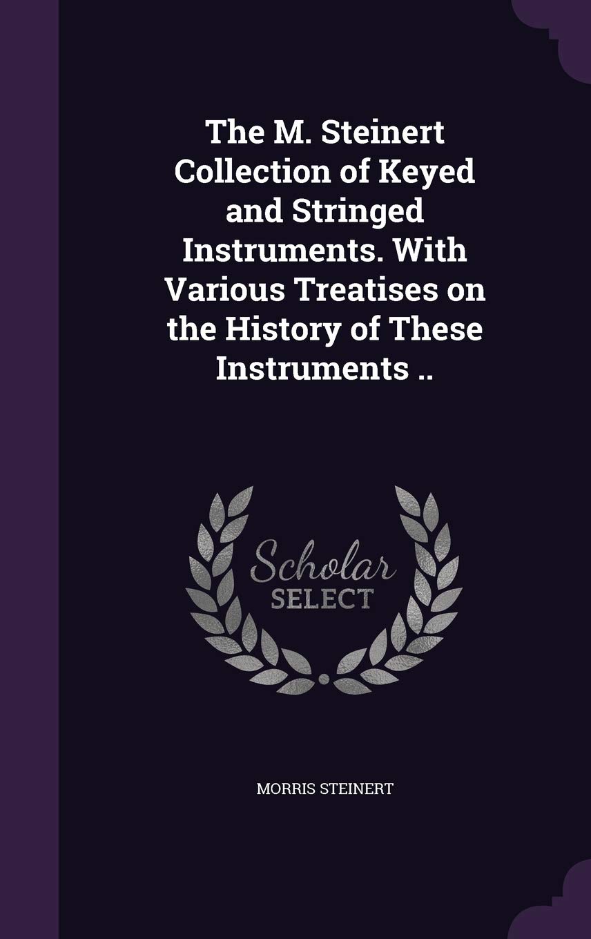 The M. Steinert Collection of Keyed and Stringed Instruments. With Various Treatises on the History of These Instruments .. Politics & History
