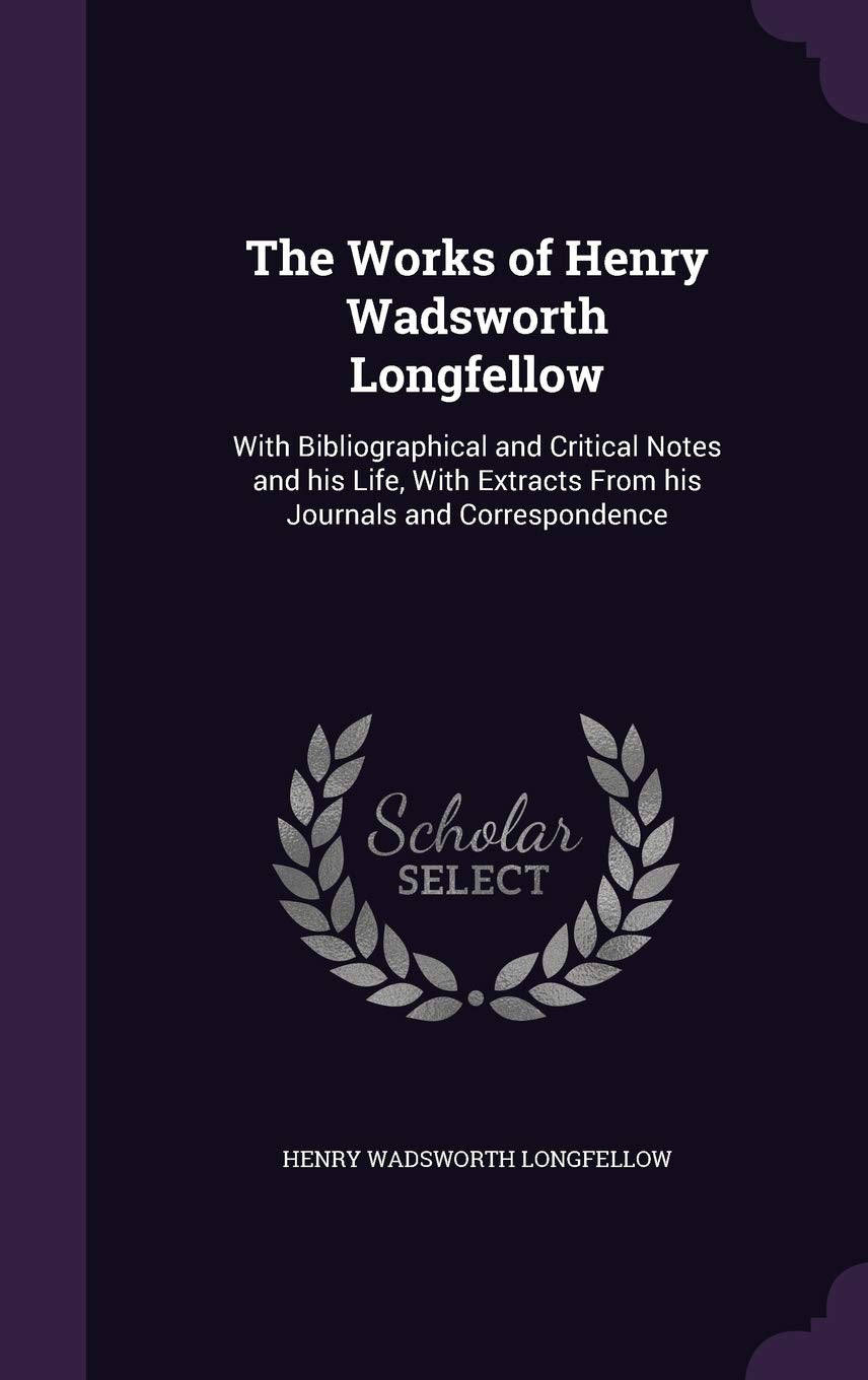 The Works of Henry Wadsworth Longfellow: With Bibliographical and Critical Notes and his Life, With Extracts From his Journals and Correspondence Politics & History
