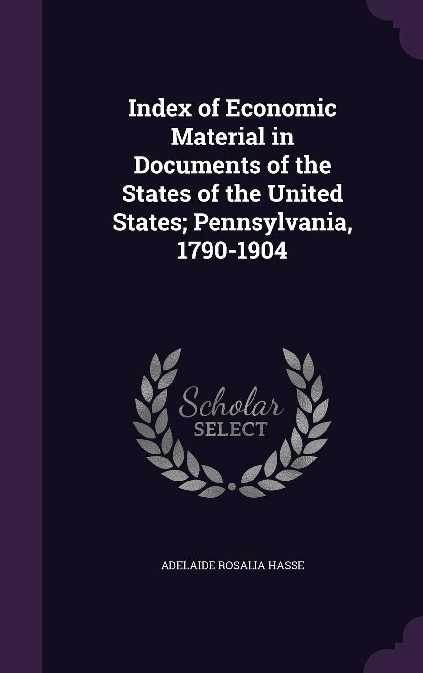 Index of Economic Material in Documents of the States of the United States; Pennsylvania, 1790-1904 Business, Finance & Career