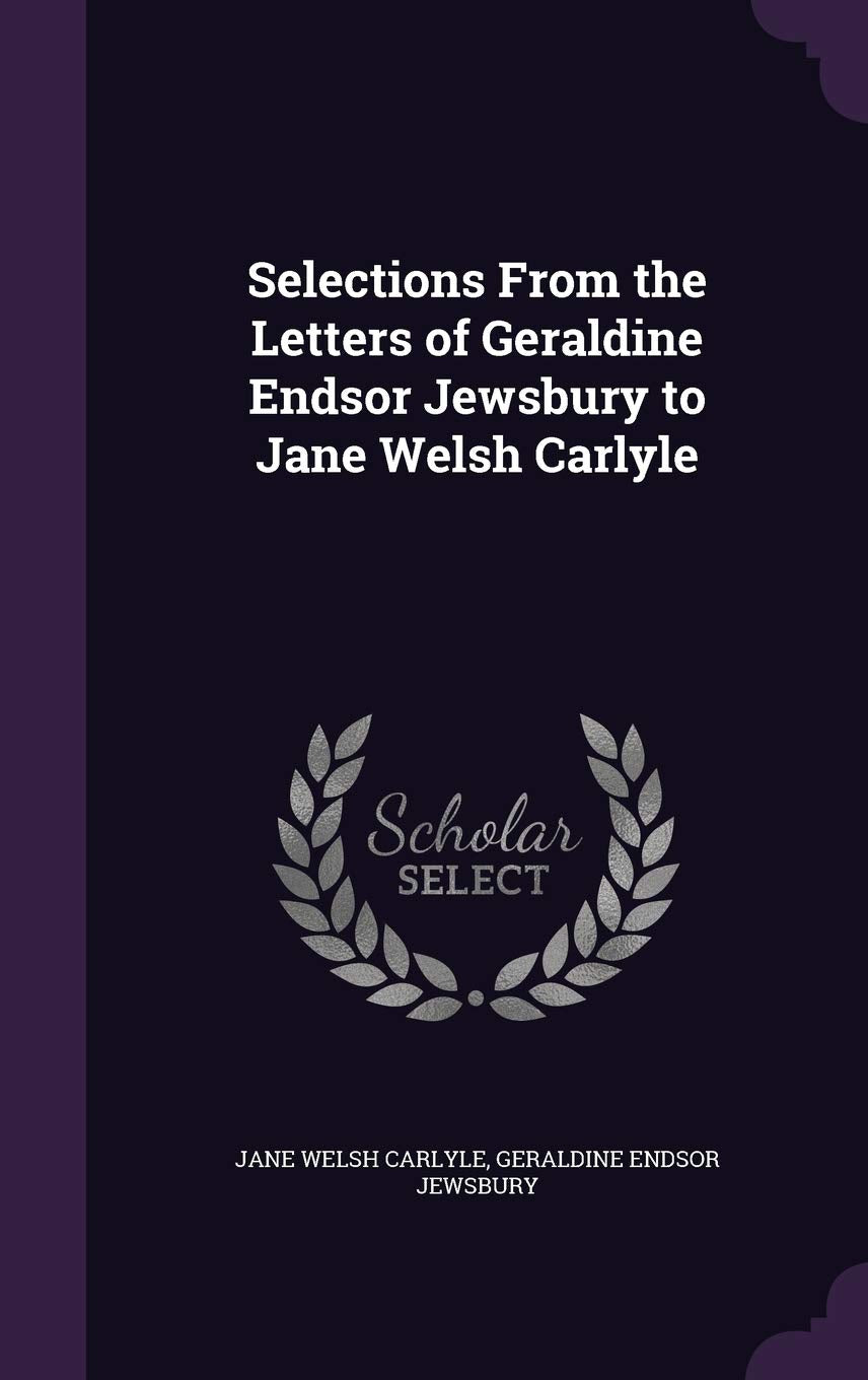 Selections from the Letters of Geraldine Endsor Jewsbury to Jane Welsh Carlyle Politics & History