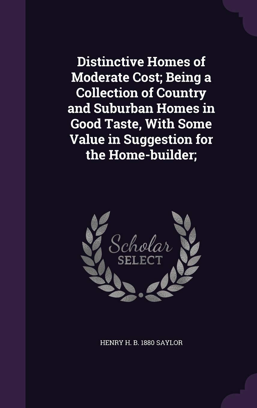 Distinctive Homes of Moderate Cost; Being a Collection of Country and Suburban Homes in Good Taste, With Some Value in Suggestion for the Home-builder; Politics & History