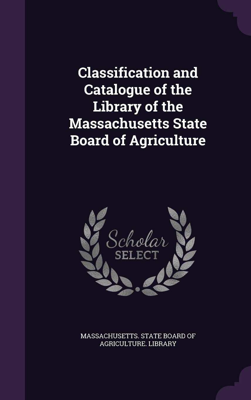 Classification and Catalogue of the Library of the Massachusetts State Board of Agriculture Politics & History
